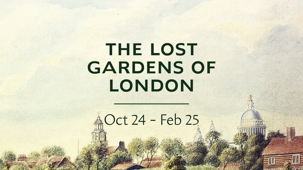 “Lost Gardens of London” Garden Museum, London